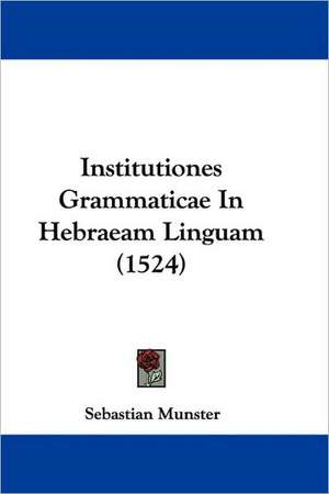 Institutiones Grammaticae In Hebraeam Linguam (1524) de Sebastian Munster