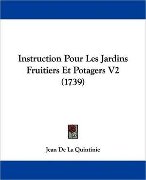 Instruction Pour Les Jardins Fruitiers Et Potagers V2 (1739) de Jean De La Quintinie