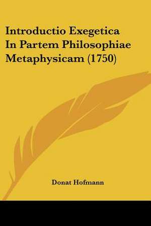 Introductio Exegetica In Partem Philosophiae Metaphysicam (1750) de Donat Hofmann