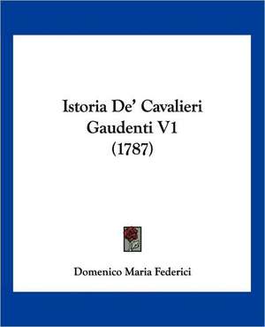 Istoria De' Cavalieri Gaudenti V1 (1787) de Domenico Maria Federici