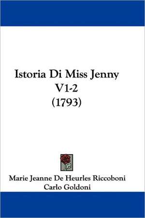 Istoria Di Miss Jenny V1-2 (1793) de Marie Jeanne De Heurles Riccoboni