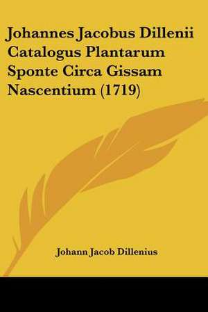 Johannes Jacobus Dillenii Catalogus Plantarum Sponte Circa Gissam Nascentium (1719) de Johann Jacob Dillenius