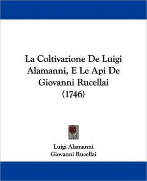 La Coltivazione De Luigi Alamanni, E Le Api De Giovanni Rucellai (1746) de Luigi Alamanni