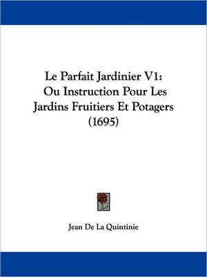 Le Parfait Jardinier V1 de Jean De La Quintinie