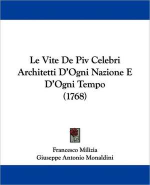 Le Vite De Piv Celebri Architetti D'Ogni Nazione E D'Ogni Tempo (1768) de Francesco Milizia