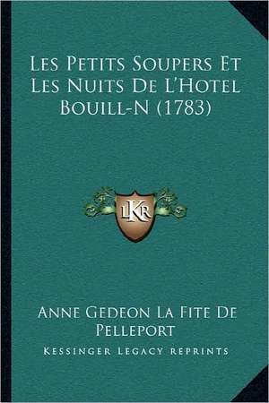 Les Petits Soupers Et Les Nuits De L'Hotel Bouill-N (1783) de Anne Gedeon La Fite De Pelleport