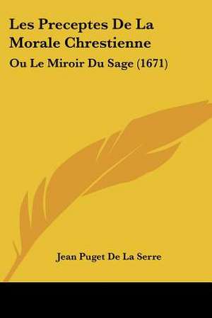 Les Preceptes De La Morale Chrestienne de Jean Puget De La Serre