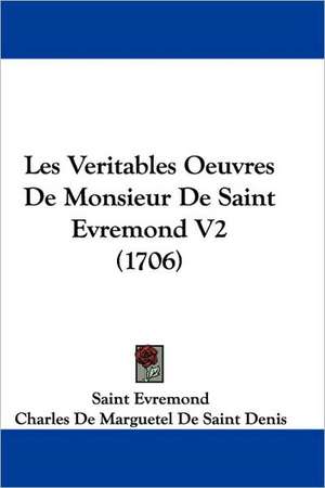 Les Veritables Oeuvres De Monsieur De Saint Evremond V2 (1706) de Saint Evremond