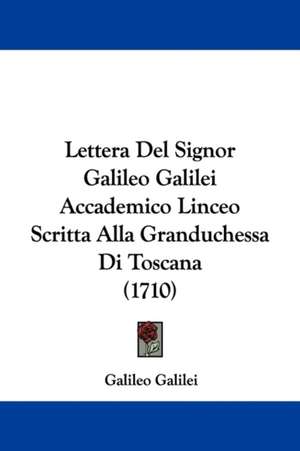 Lettera Del Signor Galileo Galilei Accademico Linceo Scritta Alla Granduchessa Di Toscana (1710) de Galileo Galilei