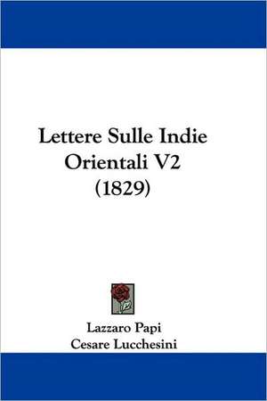 Lettere Sulle Indie Orientali V2 (1829) de Lazzaro Papi