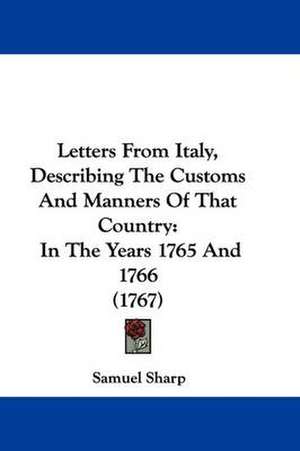 Letters From Italy, Describing The Customs And Manners Of That Country de Samuel Sharp