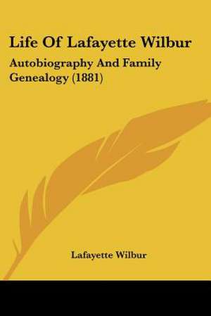 Life Of Lafayette Wilbur de Lafayette Wilbur