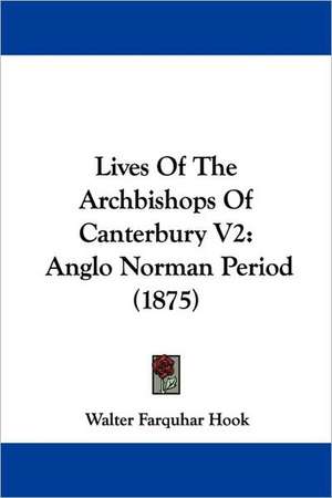 Lives Of The Archbishops Of Canterbury V2 de Walter Farquhar Hook