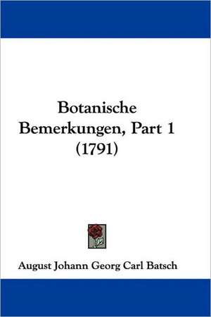 Botanische Bemerkungen, Part 1 (1791) de August Johann Georg Carl Batsch