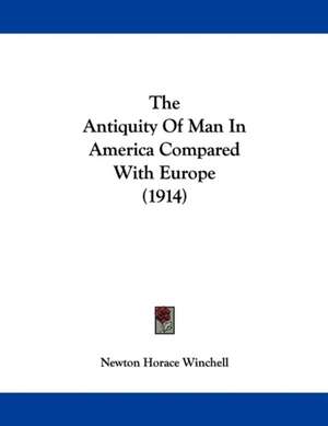 The Antiquity Of Man In America Compared With Europe (1914) de Newton Horace Winchell