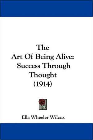 The Art Of Being Alive de Ella Wheeler Wilcox