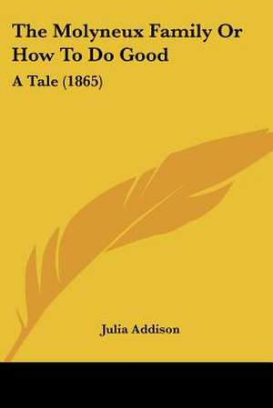 The Molyneux Family Or How To Do Good de Julia Addison