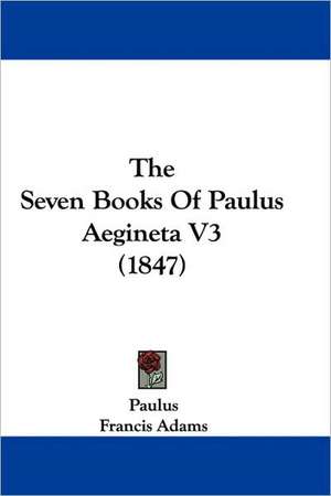 The Seven Books Of Paulus Aegineta V3 (1847) de Paulus