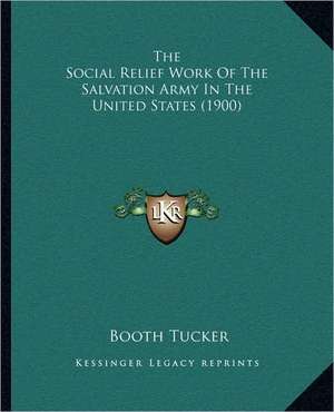 The Social Relief Work Of The Salvation Army In The United States (1900) de Booth Tucker