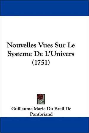 Nouvelles Vues Sur Le Systeme De L'Univers (1751) de Guillaume Marie Du Breil De Pontbriand