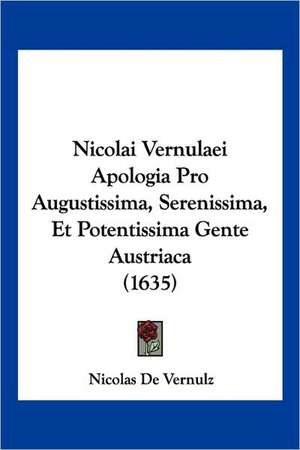 Nicolai Vernulaei Apologia Pro Augustissima, Serenissima, Et Potentissima Gente Austriaca (1635) de Nicolas De Vernulz