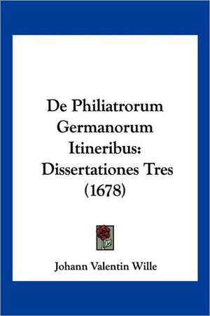 De Philiatrorum Germanorum Itineribus de Johann Valentin Wille