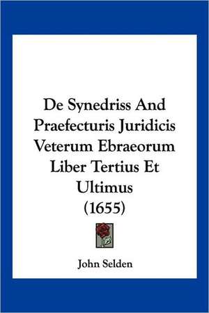 De Synedriss And Praefecturis Juridicis Veterum Ebraeorum Liber Tertius Et Ultimus (1655) de John Selden