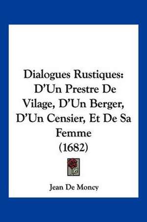 Dialogues Rustiques de Jean De Moncy