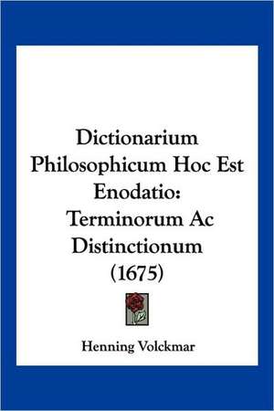 Dictionarium Philosophicum Hoc Est Enodatio de Henning Volckmar