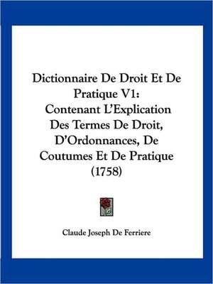 Dictionnaire De Droit Et De Pratique V1 de Claude Joseph de Ferriere