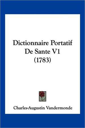 Dictionnaire Portatif De Sante V1 (1783) de Charles-Augustin Vandermonde