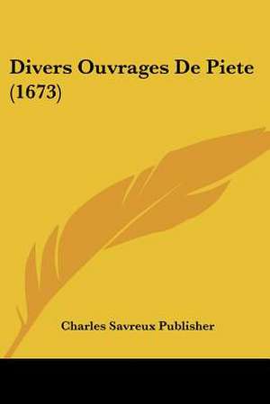 Divers Ouvrages De Piete (1673) de Charles Savreux Publisher