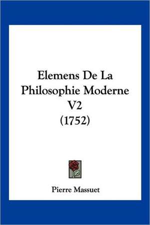 Elemens De La Philosophie Moderne V2 (1752) de Pierre Massuet