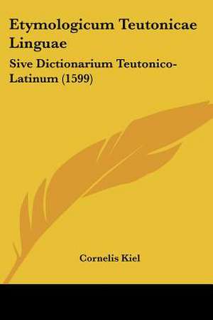 Etymologicum Teutonicae Linguae de Cornelis Kiel
