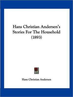 Hans Christian Andersen's Stories For The Household (1893) de Hans Christian Andersen