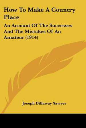 How To Make A Country Place de Joseph Dillaway Sawyer