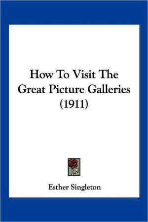 How To Visit The Great Picture Galleries (1911) de Esther Singleton