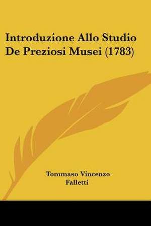 Introduzione Allo Studio De Preziosi Musei (1783) de Tommaso Vincenzo Falletti