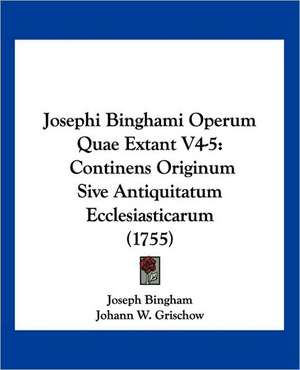 Josephi Binghami Operum Quae Extant V4-5 de Joseph Bingham