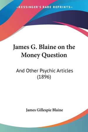 James G. Blaine on the Money Question de James Gillespie Blaine