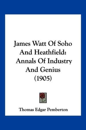 James Watt Of Soho And Heathfield de Thomas Edgar Pemberton