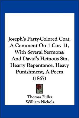 Joseph's Party-Colored Coat, A Comment On 1 Cor. 11, With Several Sermons de Thomas Fuller