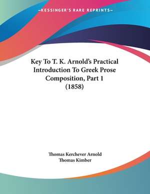 Key To T. K. Arnold's Practical Introduction To Greek Prose Composition, Part 1 (1858) de Thomas Kerchever Arnold