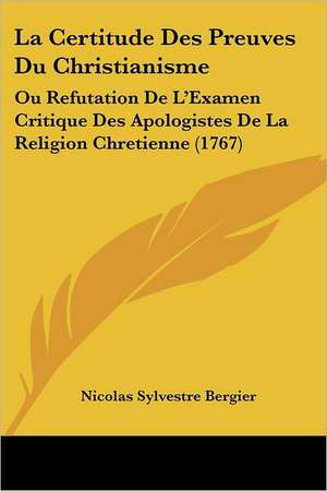 La Certitude Des Preuves Du Christianisme de Nicolas Sylvestre Bergier