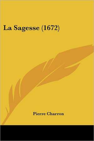 La Sagesse (1672) de Pierre Charron