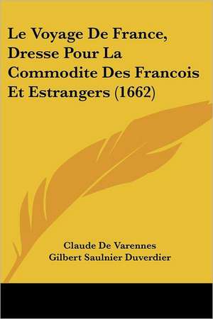 Le Voyage de France, Dresse Pour La Commodite Des Francois Et Estrangers (1662) de Claude De Varennes