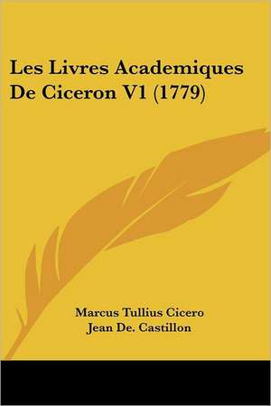 Les Livres Academiques De Ciceron V1 (1779) de Marcus Tullius Cicero