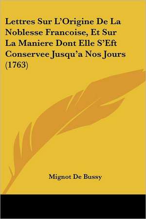 Lettres Sur L'Origine De La Noblesse Francoise, Et Sur La Maniere Dont Elle S'Eft Conservee Jusqu'a Nos Jours (1763) de Mignot De Bussy