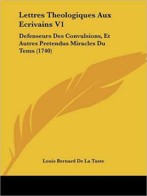 Lettres Theologiques Aux Ecrivains V1 de Louis Bernard De La Taste