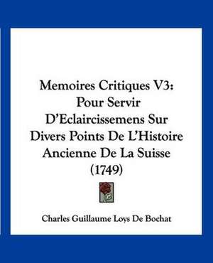 Memoires Critiques V3 de Charles Guillaume Loys De Bochat